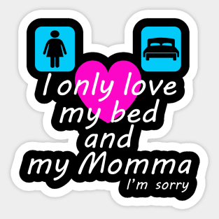 I only love my bed and my Momma Sticker